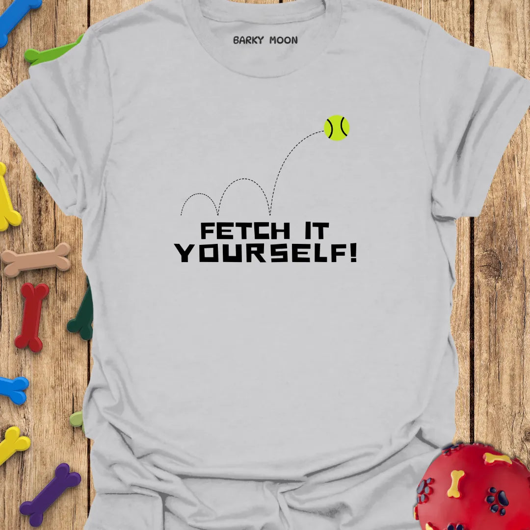 Fetch It Yourself T-Shirt