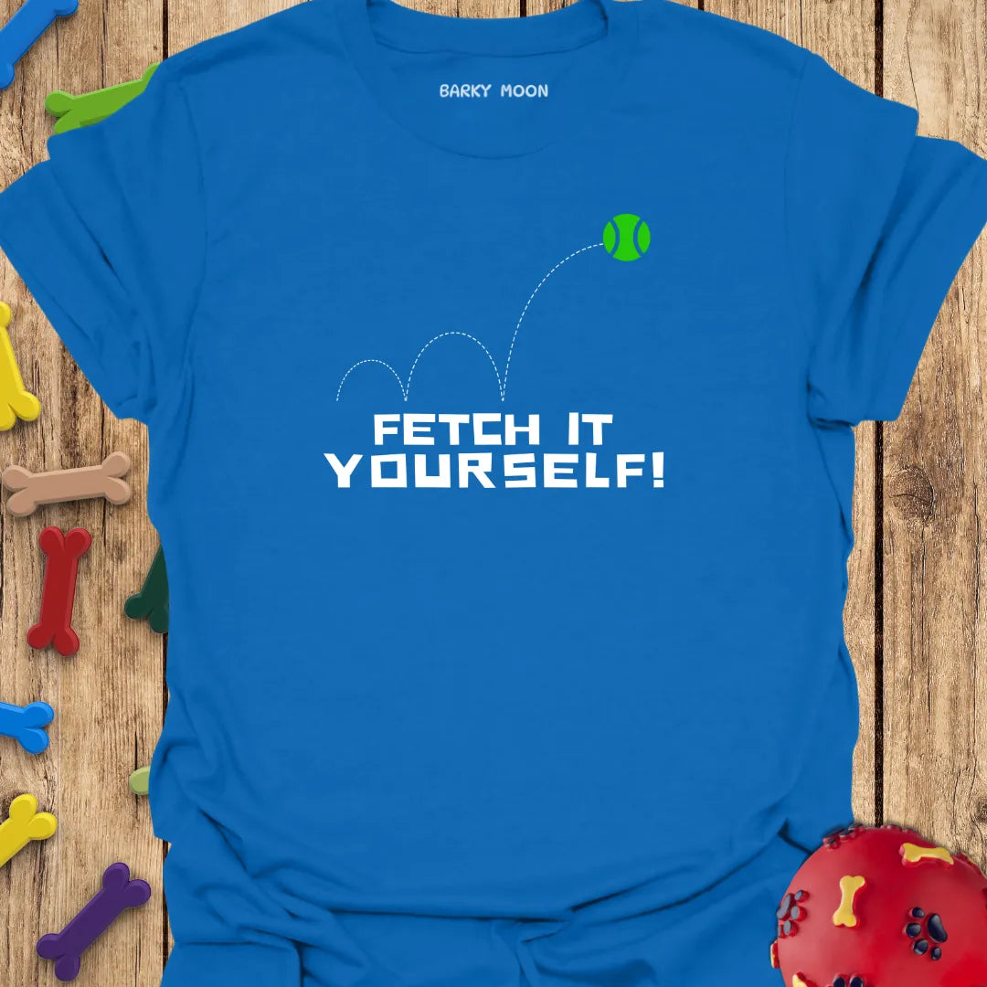 Fetch It Yourself T-Shirt