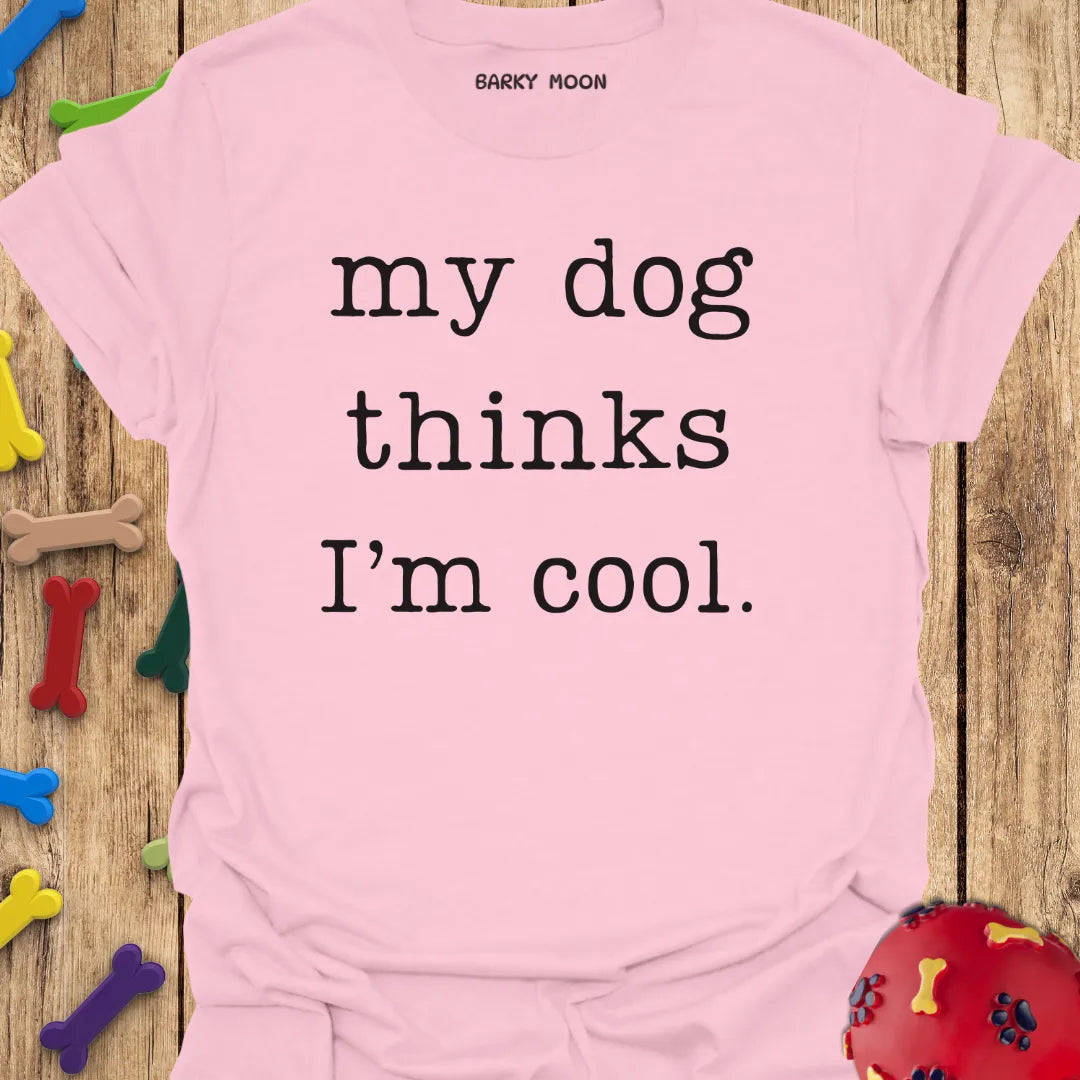 My Dog Thinks I'm Cool T-Shirt