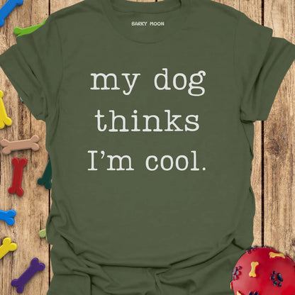 My Dog Thinks I'm Cool T-Shirt