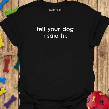 Tell Your Dog I Said Hi T-Shirt