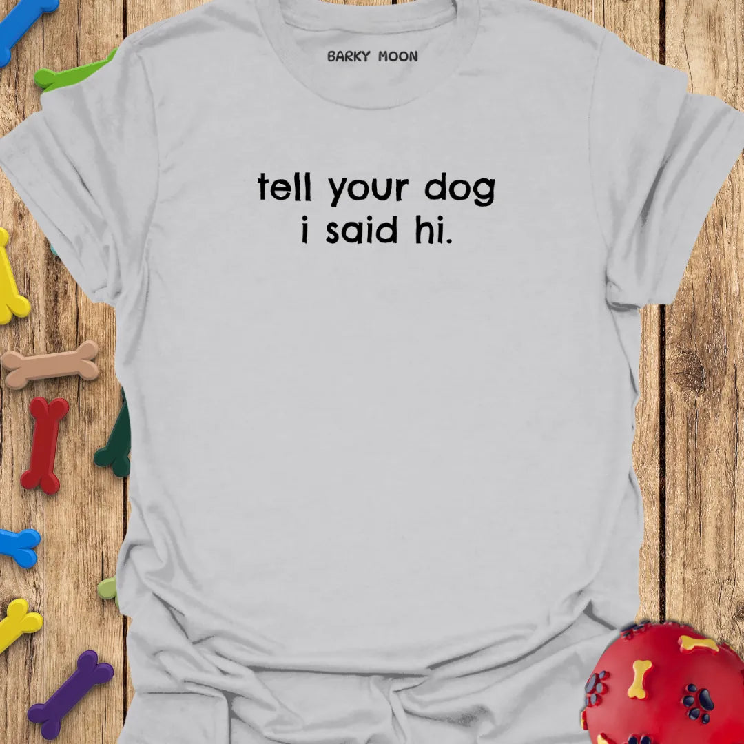 Tell Your Dog I Said Hi T-Shirt