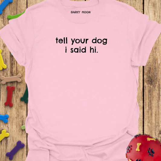 Tell Your Dog T-Shirt