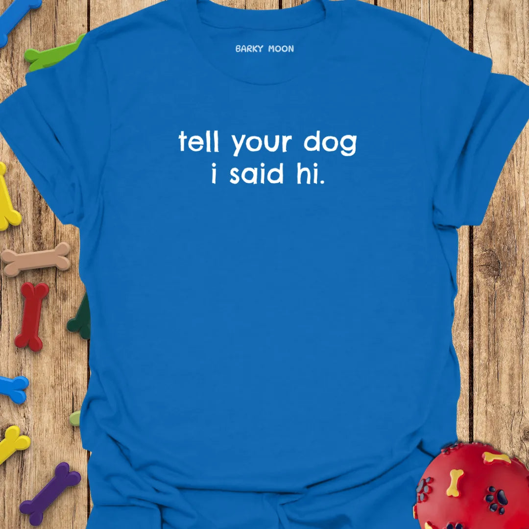 Tell Your Dog I Said Hi T-Shirt