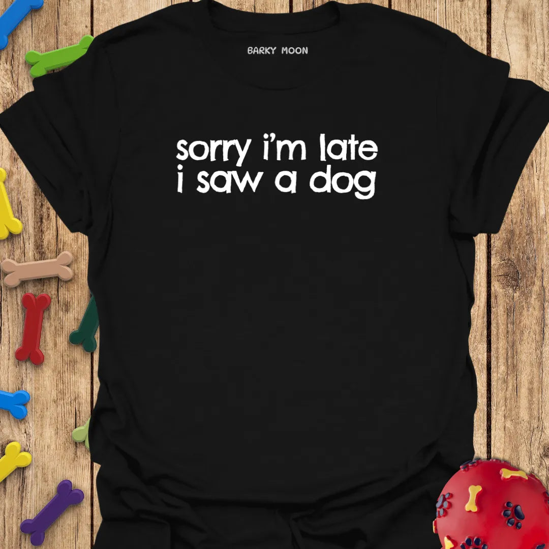 Sorry I’m Late I Saw A Dog T-Shirt