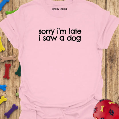 Sorry I’m Late I Saw A Dog T-Shirt