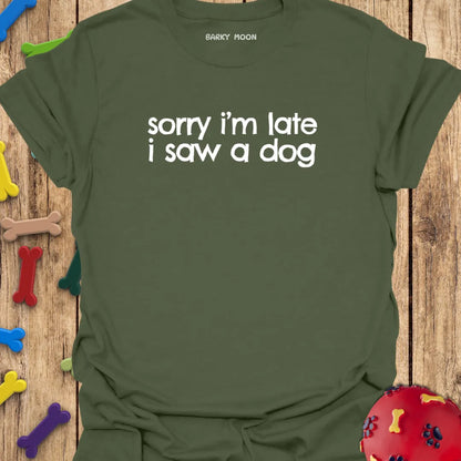 Sorry I’m Late I Saw A Dog T-Shirt