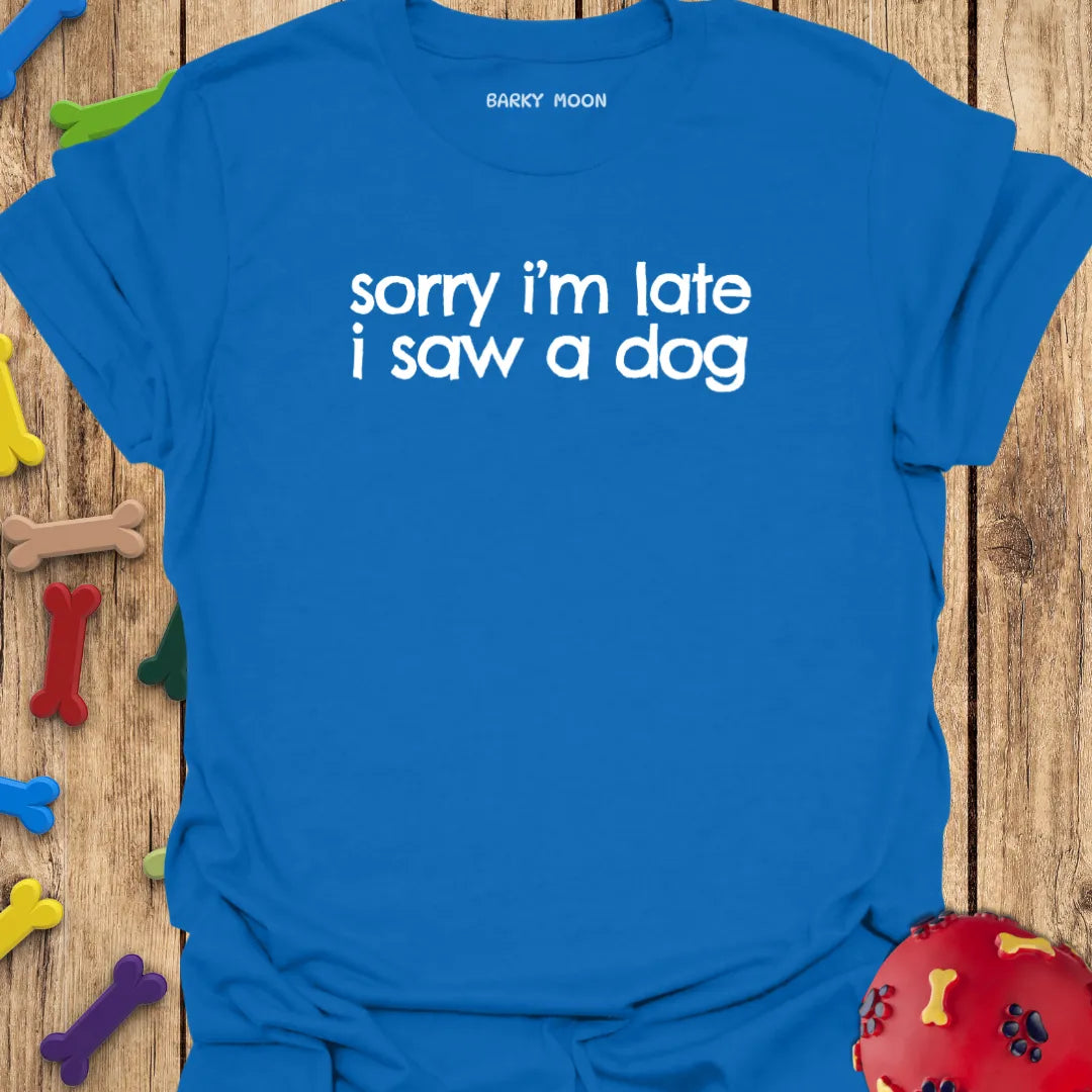 Sorry I’m Late I Saw A Dog T-Shirt