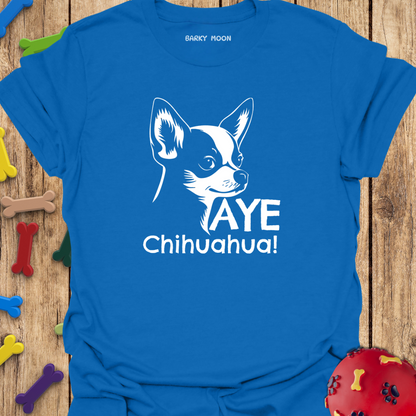 Aye Chihuahua! T-Shirt