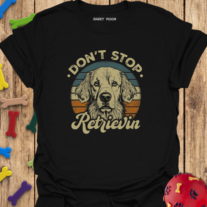 Don’t Stop Retrievin T-Shirt