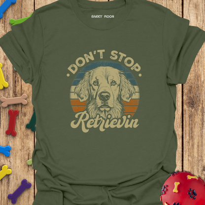 Don’t Stop Retrievin T-Shirt