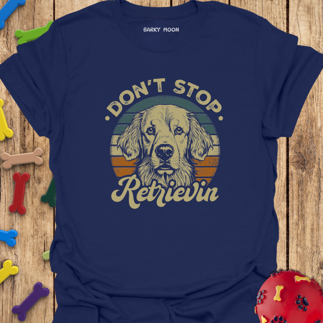 Don’t Stop Retrievin T-Shirt