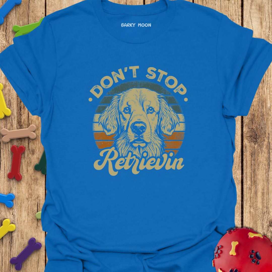 Don’t Stop Retrievin T-Shirt