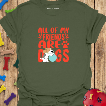 All Of My Friends Are Dogs T-Shirt