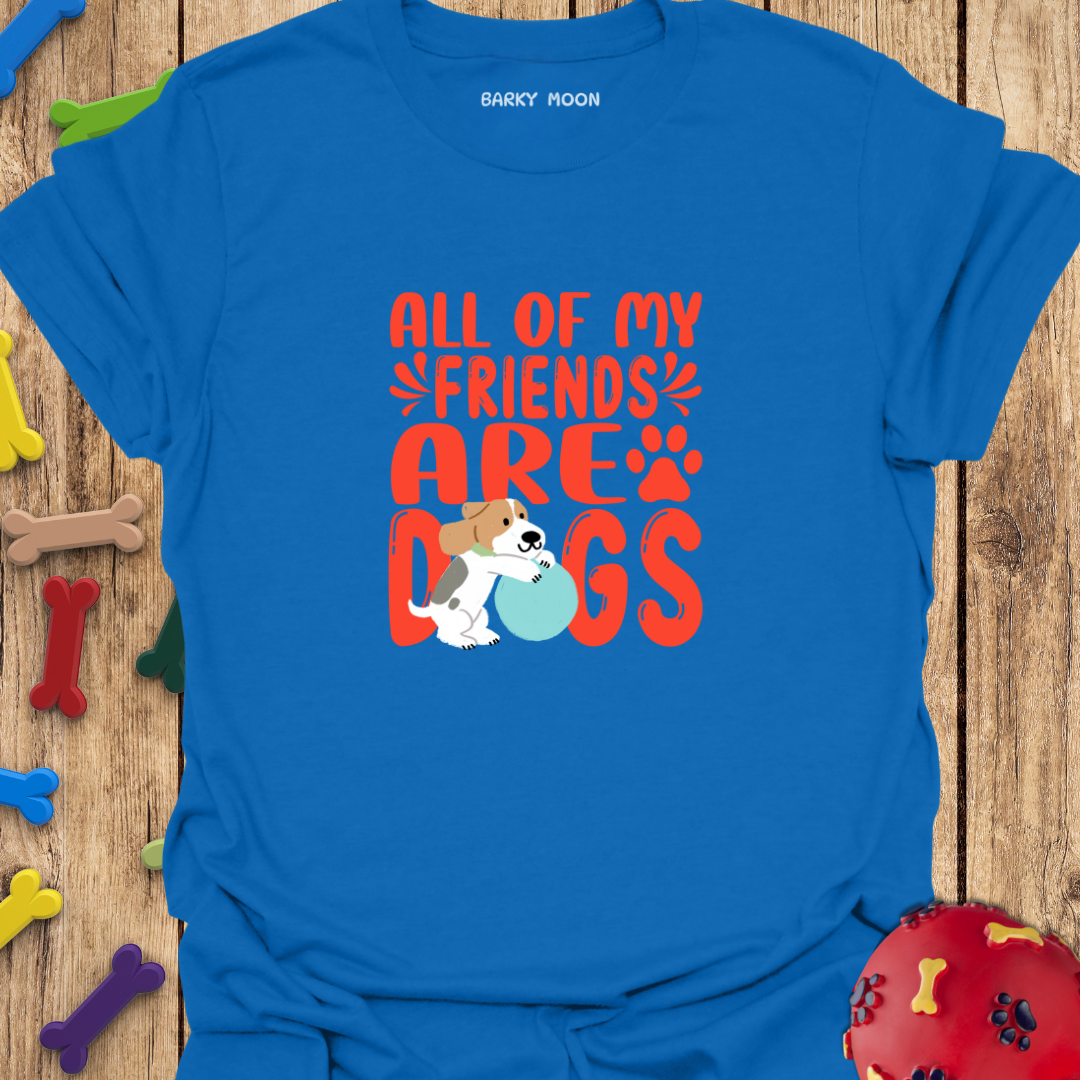 All Of My Friends Are Dogs T-Shirt