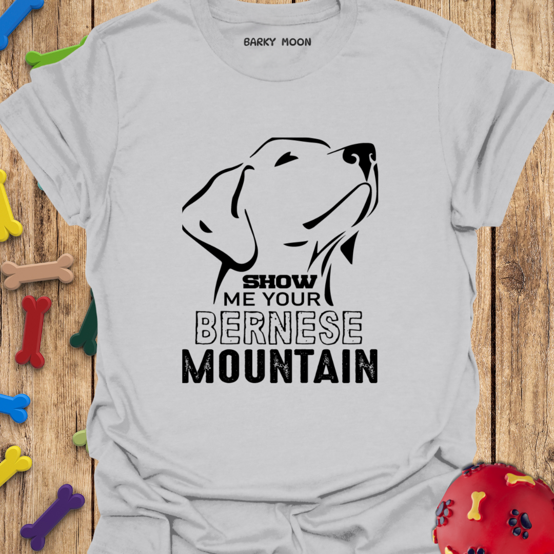 Show Me Your Bernese Mountain T-Shirt