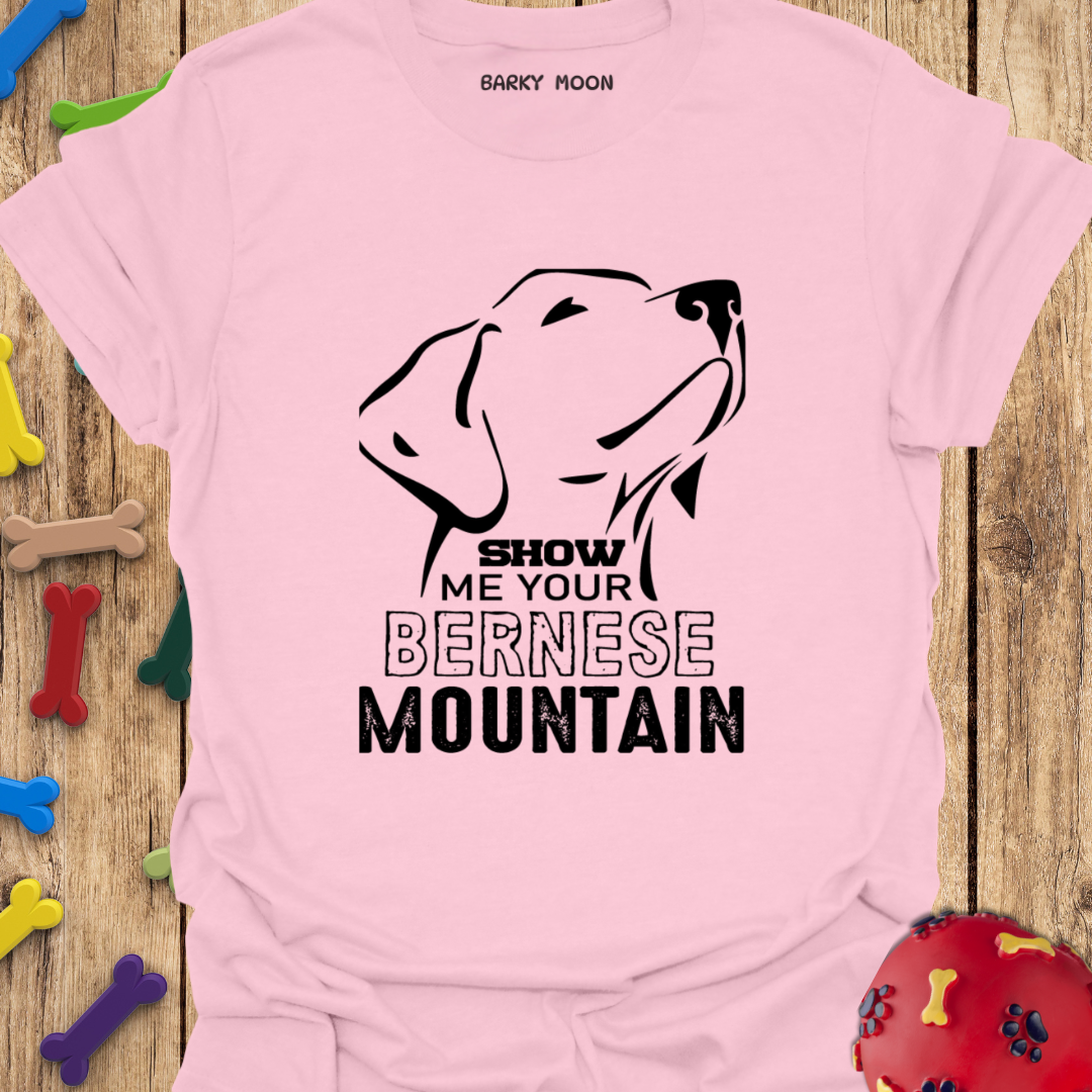 Show Me Your Bernese Mountain T-Shirt