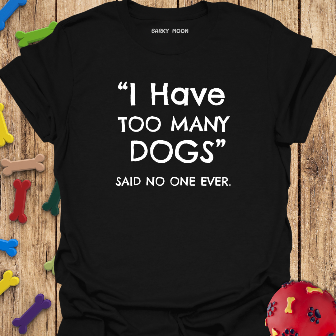 I Have Too Many Dogs T-Shirt