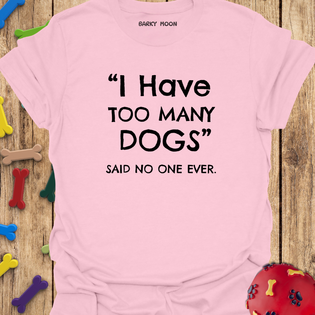 I Have Too Many Dogs T-Shirt