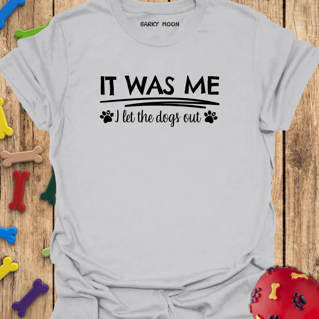 It Was Me I Let The Dogs Out T-Shirt