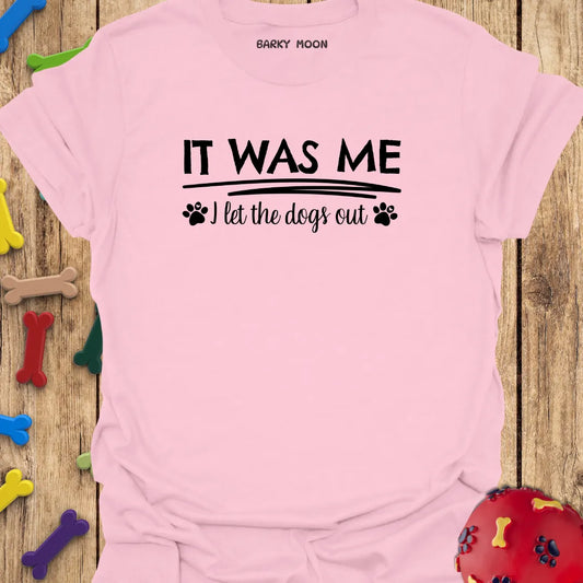 It Was Me I Let The Dogs Out T-Shirt