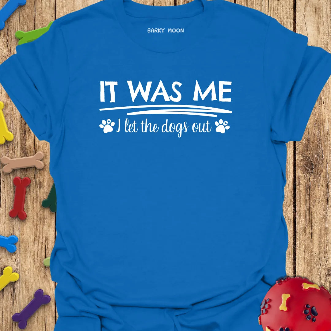 It Was Me I Let The Dogs Out T-Shirt