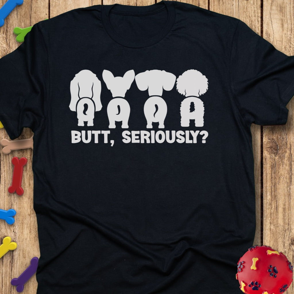 Butt, Seriously? T-Shirt