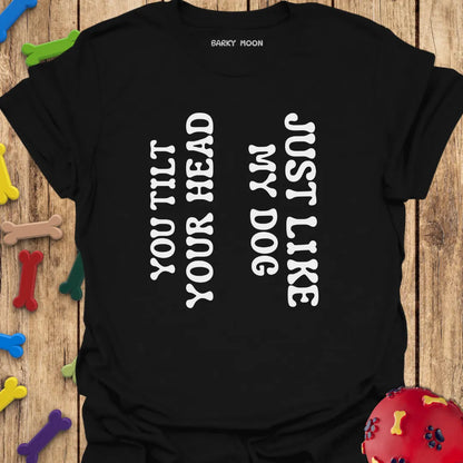 You Tilt Your Head...T-Shirt