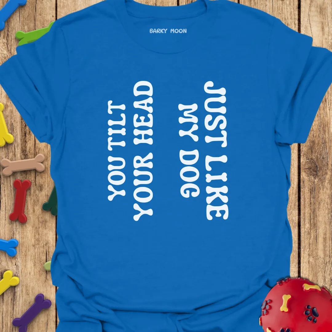 You Tilt Your Head...T-Shirt