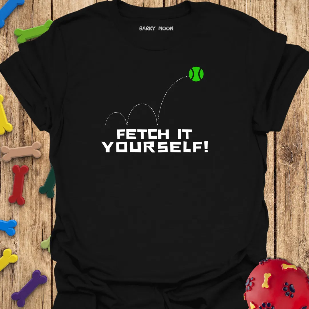 Fetch It Yourself T-Shirt