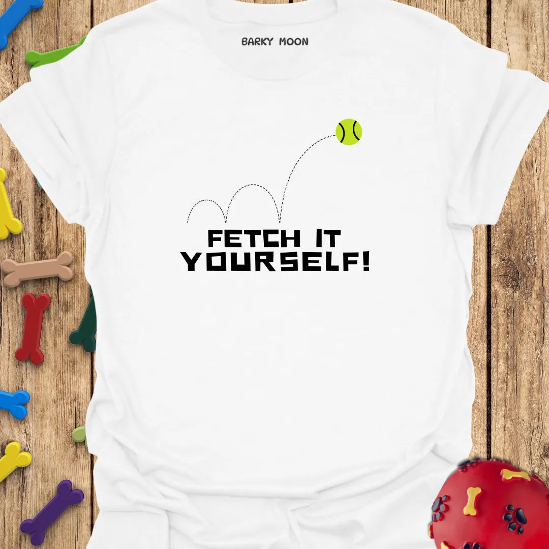 Fetch It Yourself T-Shirt