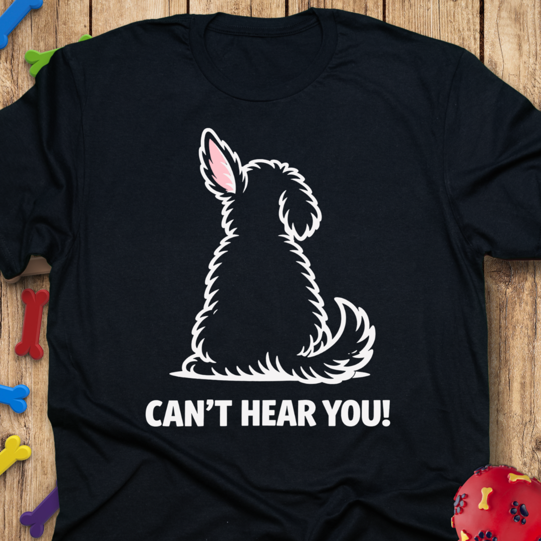 Can’t Hear You T-Shirt