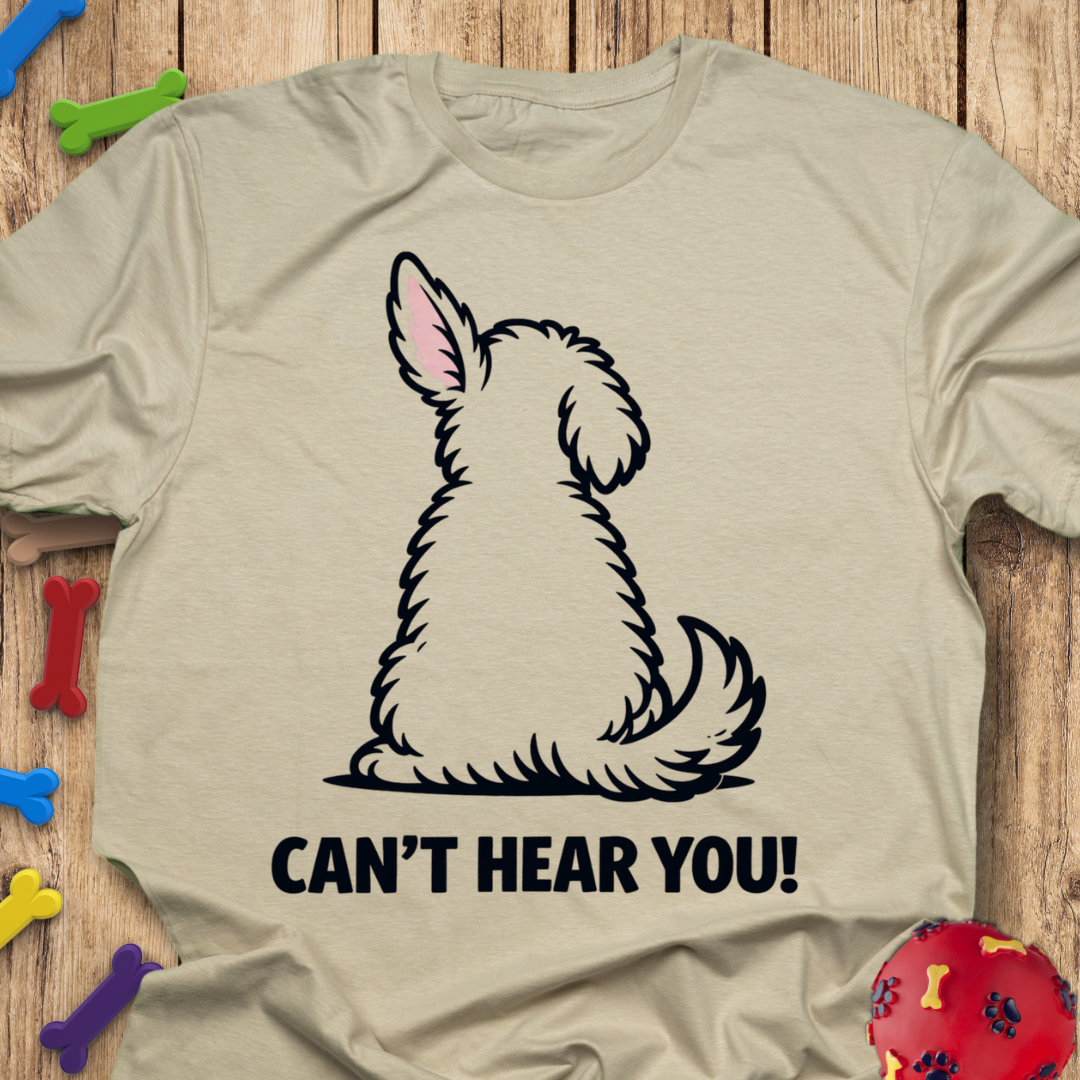 Can’t Hear You T-Shirt